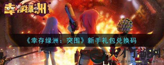 《幸存绿洲：突围》新手礼包兑换码大揭秘，免费福利等你来领