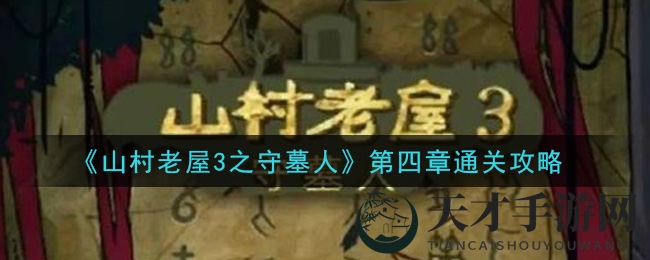 《山村老屋3之守墓人》第四章通关攻略揭秘：惊悚谜题解锁，智慧挑战来袭